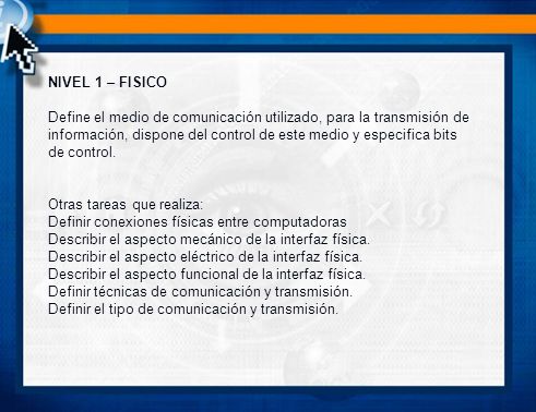 NIVEL 1 – FISICO Define el medio de comunicación utilizado, para la transmisión de información, dispone del control de este medio y especifica bits de control.