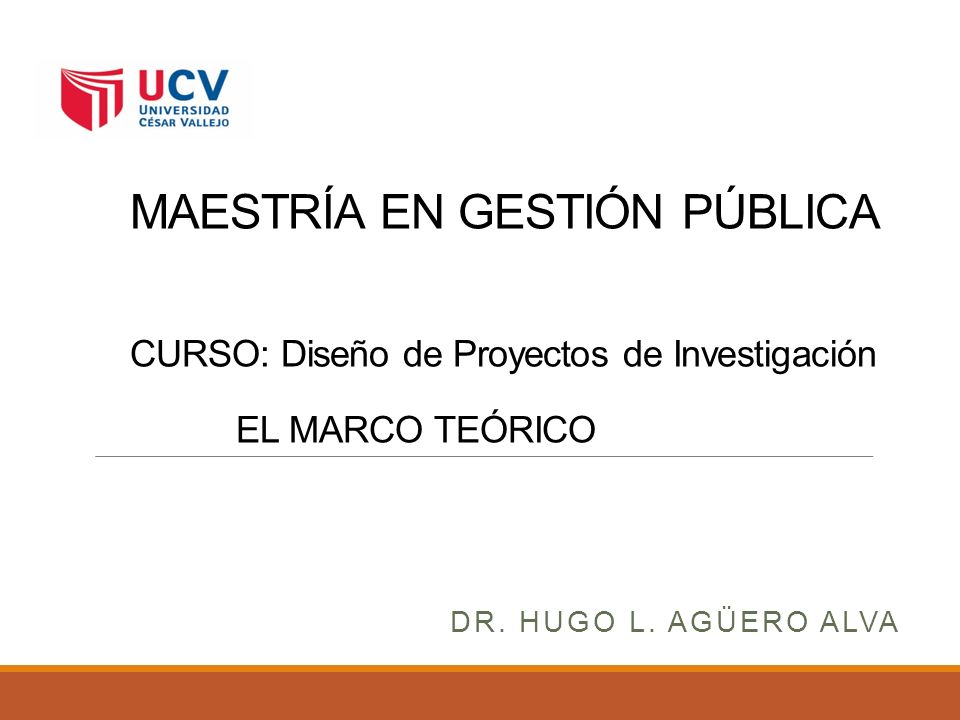 MAESTRÍA EN GESTIÓN PÚBLICA CURSO: Diseño de Proyectos de Investigación EL MARCO TEÓRICO DR.