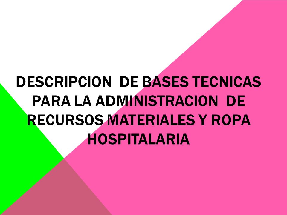 DESCRIPCION DE BASES TECNICAS PARA LA ADMINISTRACION DE RECURSOS MATERIALES Y ROPA HOSPITALARIA
