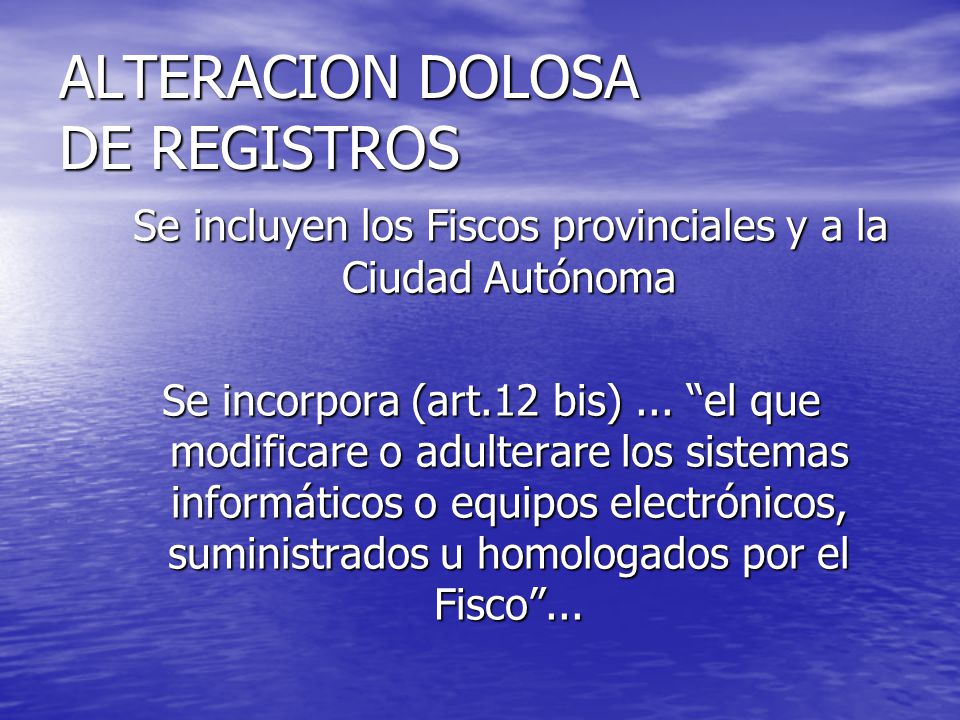 ALTERACION DOLOSA DE REGISTROS Se incluyen los Fiscos provinciales y a la Ciudad Autónoma Se incluyen los Fiscos provinciales y a la Ciudad Autónoma Se incorpora (art.12 bis)...