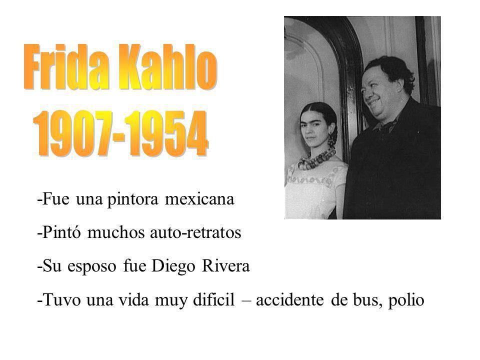 -Fue una pintora mexicana -Pintó muchos auto-retratos -Su esposo fue Diego Rivera -Tuvo una vida muy dificil – accidente de bus, polio