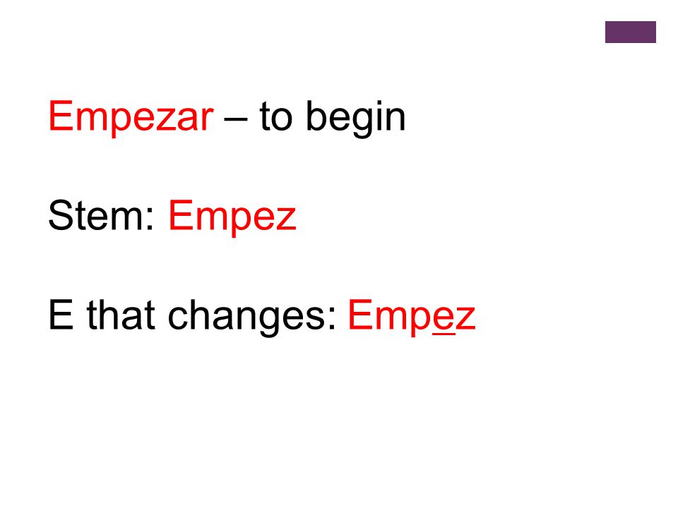 Empezar – to begin Stem: Empez E that changes: Empez