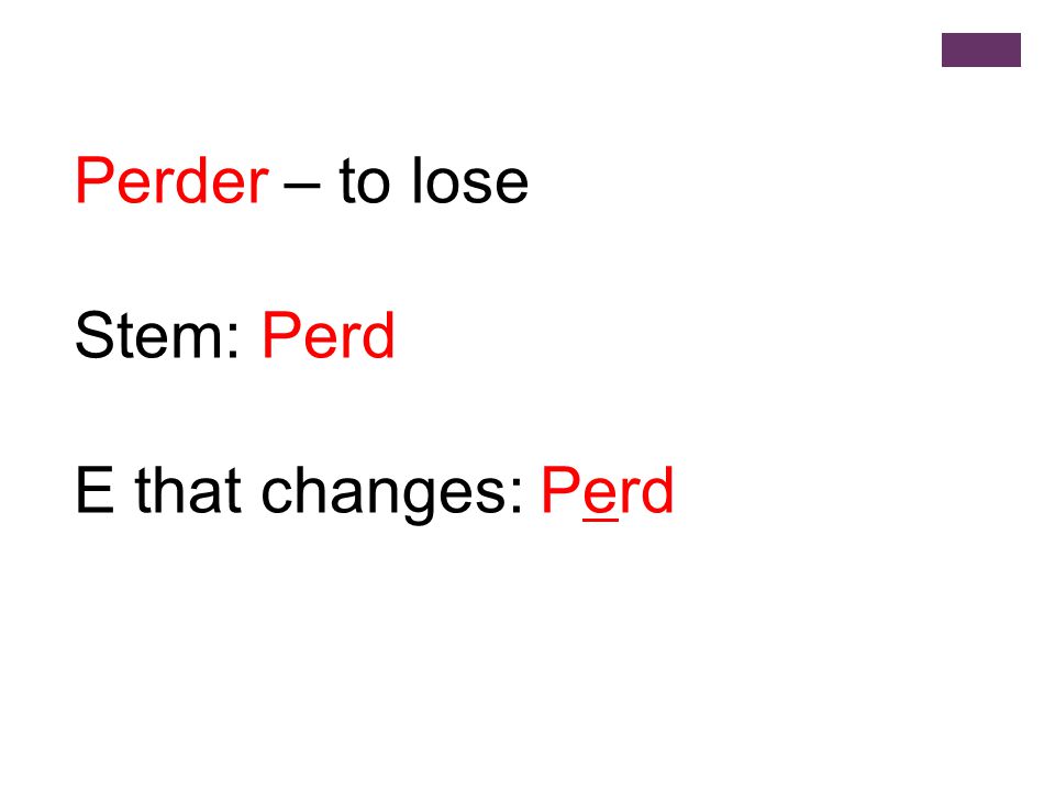 Perder – to lose Stem: Perd E that changes: Perd