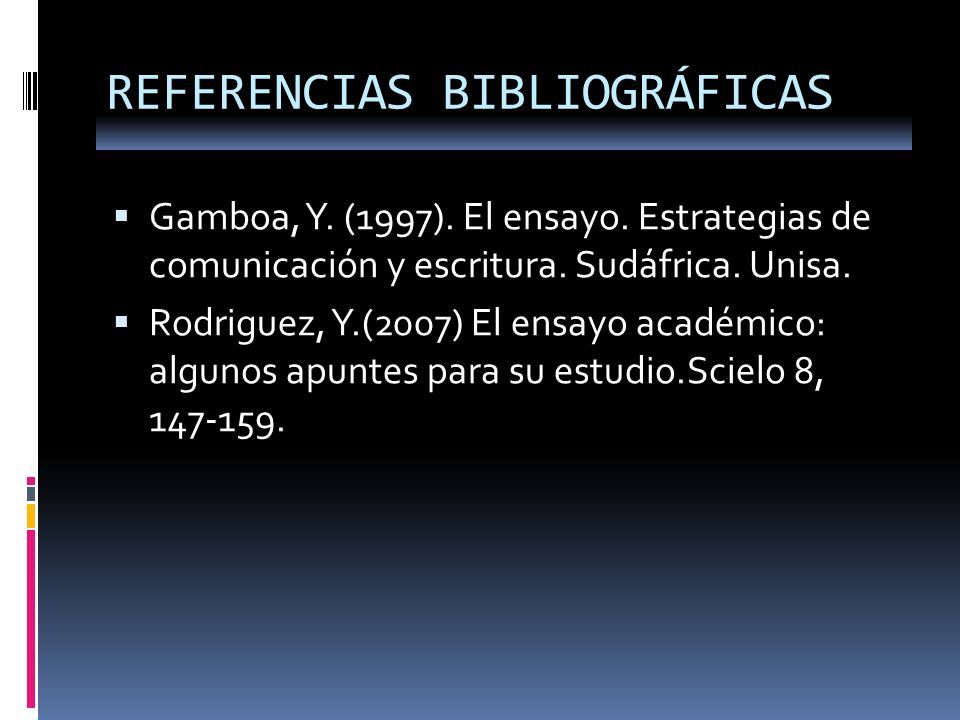 REFERENCIAS BIBLIOGRÁFICAS  Gamboa, Y. (1997). El ensayo.