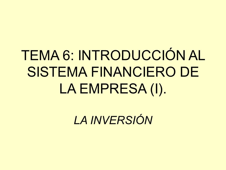 TEMA 6: INTRODUCCIÓN AL SISTEMA FINANCIERO DE LA EMPRESA (I). LA INVERSIÓN