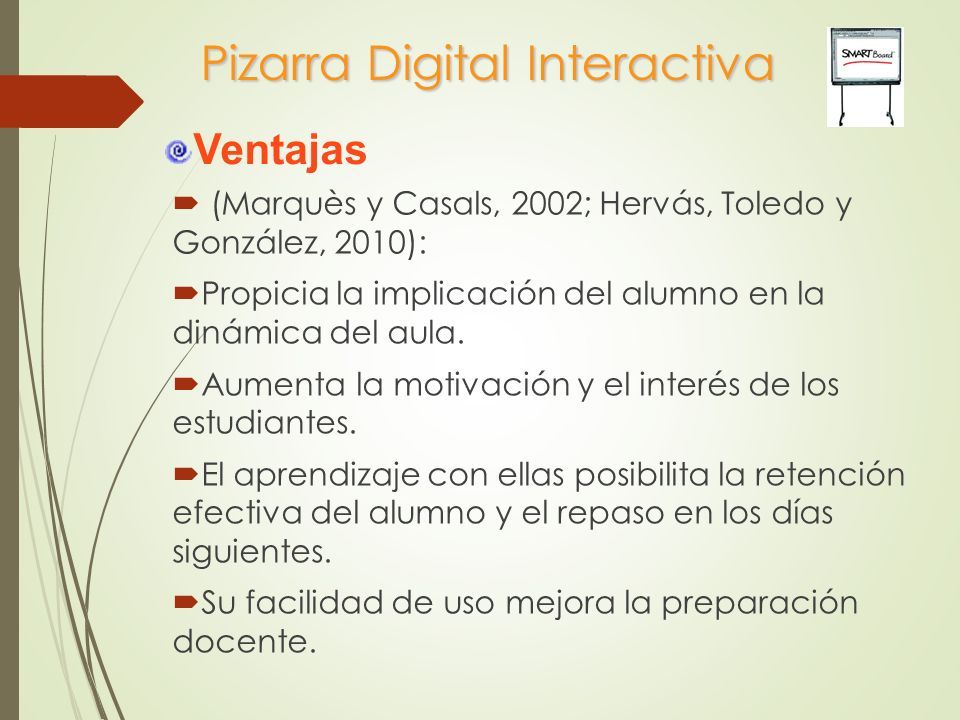 Pizarra Digital Interactiva  (Marquès y Casals, 2002; Hervás, Toledo y González, 2010):  Propicia la implicación del alumno en la dinámica del aula.