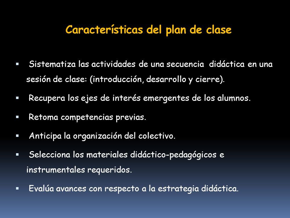 Características del plan de clase  Sistematiza las actividades de una secuencia didáctica en una sesión de clase: (introducción, desarrollo y cierre).
