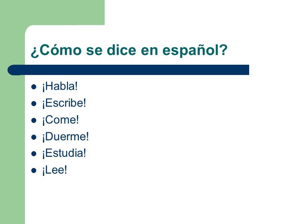 ¿Cómo se dice en español ¡Habla! ¡Escribe! ¡Come! ¡Duerme! ¡Estudia! ¡Lee!