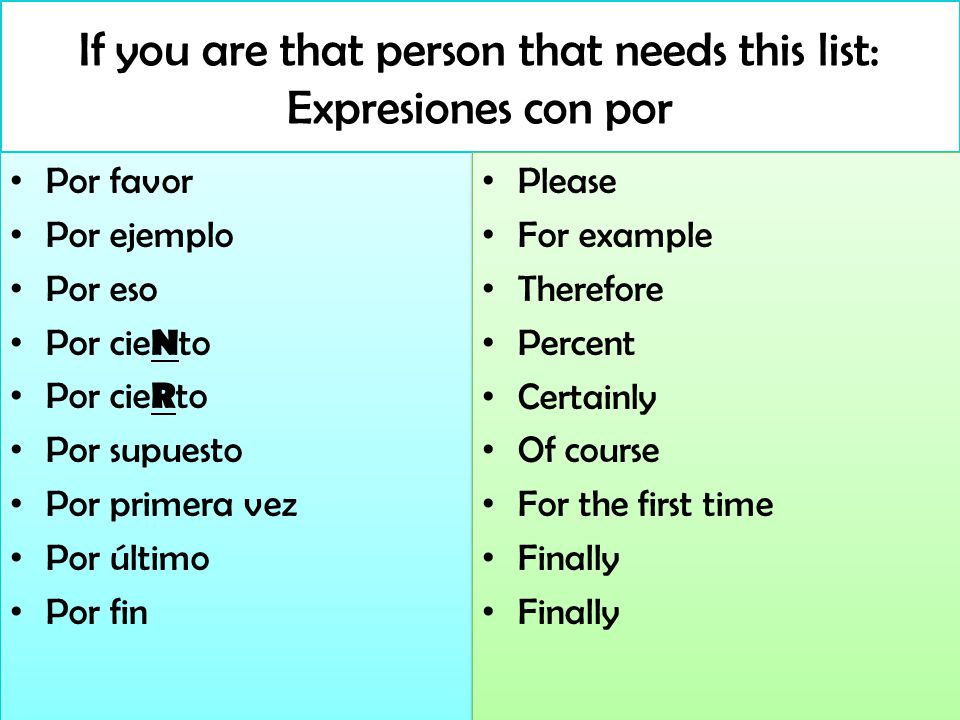 If you are that person that needs this list: Expresiones con por Por favor Por ejemplo Por eso Por cie N to Por cie R to Por supuesto Por primera vez Por último Por fin Por favor Por ejemplo Por eso Por cie N to Por cie R to Por supuesto Por primera vez Por último Por fin Please For example Therefore Percent Certainly Of course For the first time Finally Please For example Therefore Percent Certainly Of course For the first time Finally