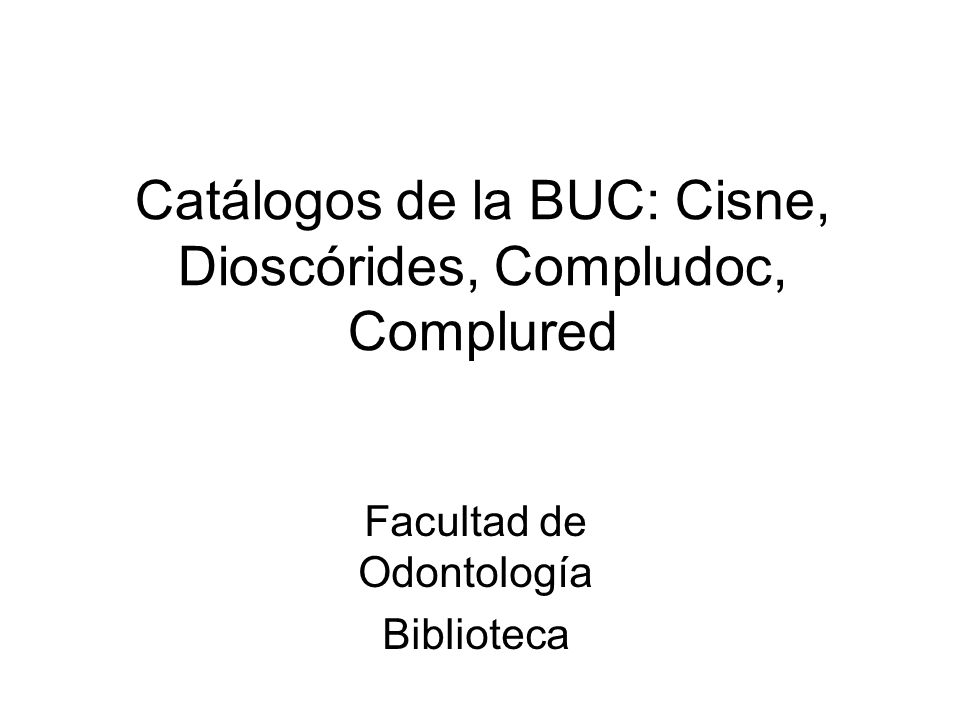 Facultad de Odontología Biblioteca Catálogos de la BUC: Cisne, Dioscórides, Compludoc, Complured