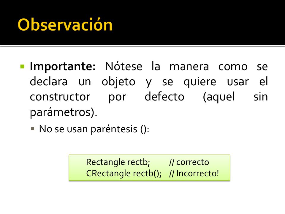 Importante: Nótese la manera como se declara un objeto y se quiere usar el constructor por defecto (aquel sin parámetros).