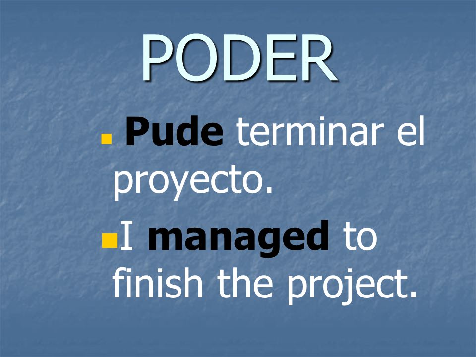 PODER Pude terminar el proyecto. I managed to finish the project.
