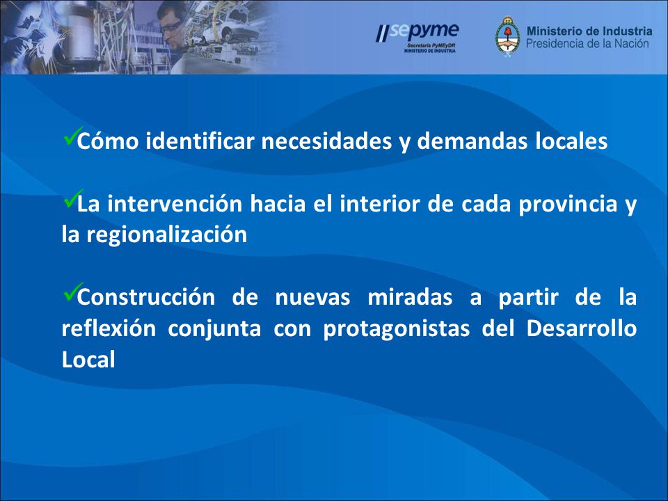 Cómo identificar necesidades y demandas locales La intervención hacia el interior de cada provincia y la regionalización Construcción de nuevas miradas a partir de la reflexión conjunta con protagonistas del Desarrollo Local