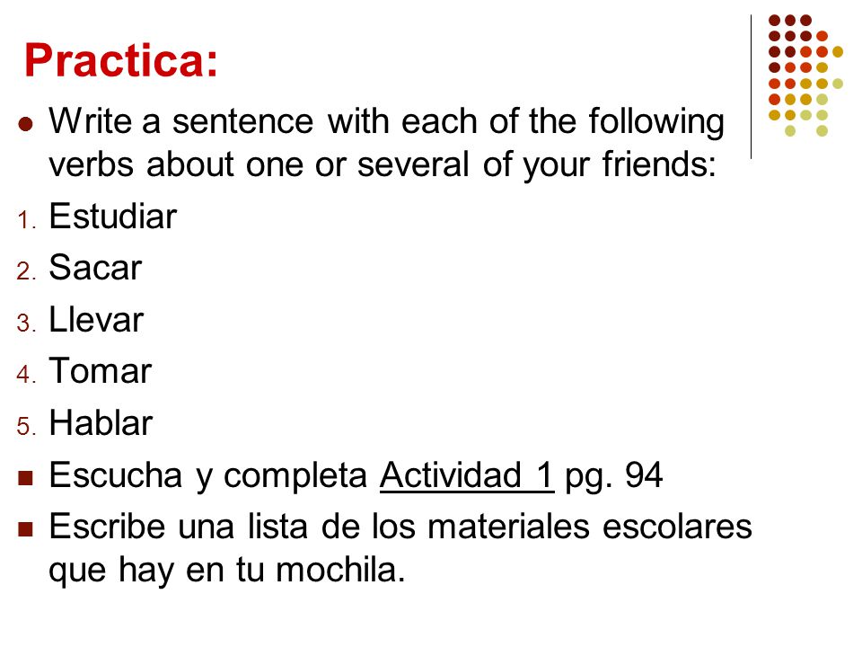 Practica: Write a sentence with each of the following verbs about one or several of your friends: 1.