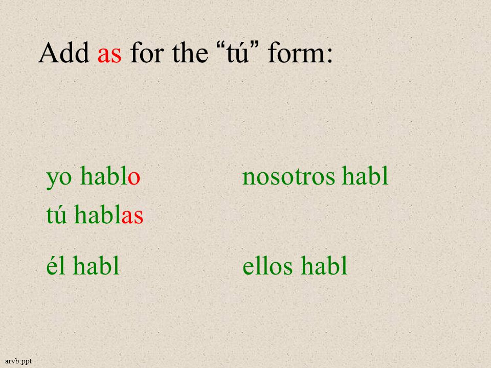 Add as for the tú form: yo hablonosotros habl tú hablas él hablellos habl arvb.ppt