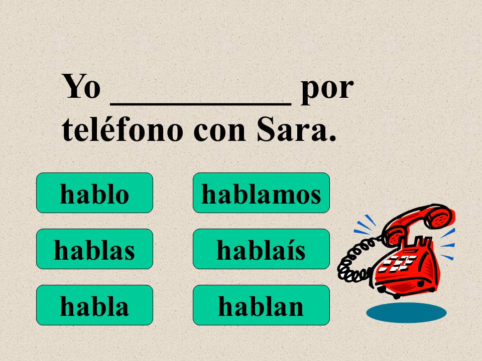 hablo hablas habla hablamos hablaís hablan Yo __________ por teléfono con Sara.