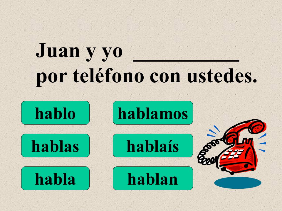 hablo hablas habla hablamos hablaís hablan Juan y yo __________ por teléfono con ustedes.