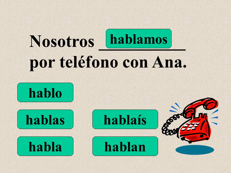 hablo hablas habla hablamos hablaís hablan Nosotros __________ por teléfono con Ana.