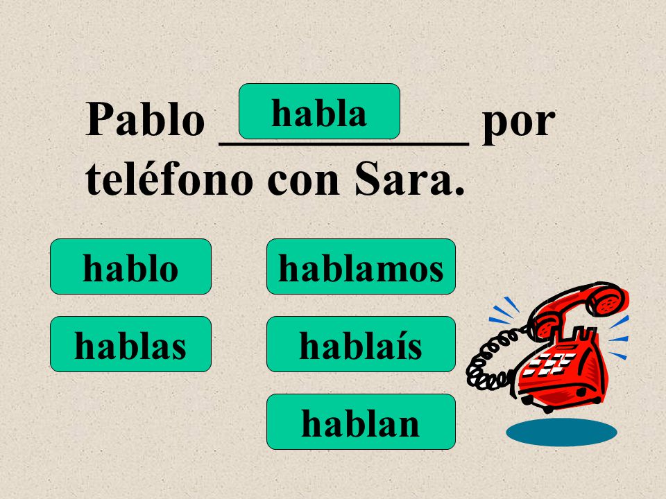 hablo hablas habla hablamos hablaís hablan Pablo __________ por teléfono con Sara.