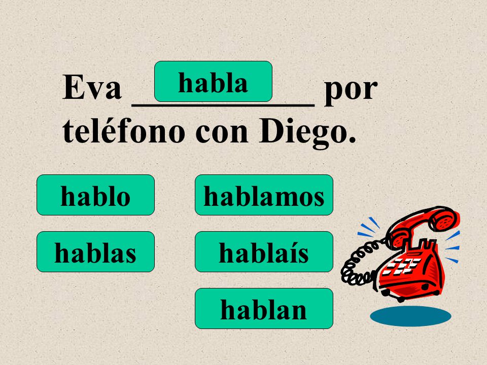 hablo hablas habla hablamos hablaís hablan Eva __________ por teléfono con Diego.