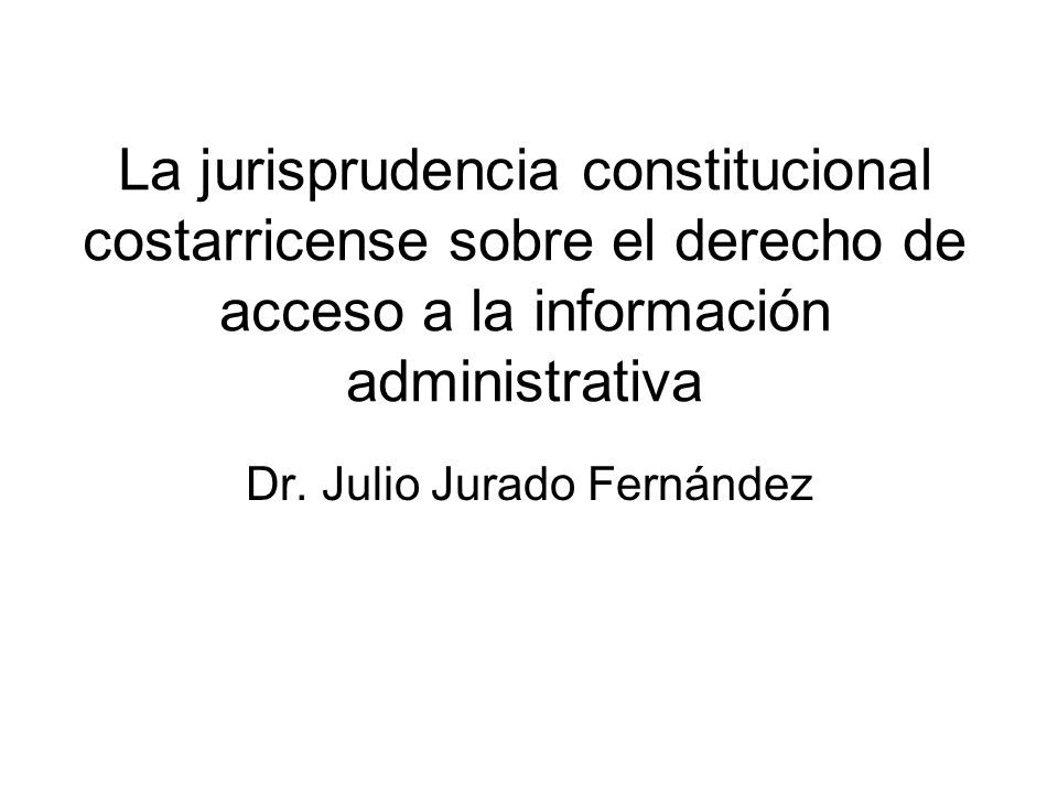 La jurisprudencia constitucional costarricense sobre el derecho de acceso a la información administrativa Dr.