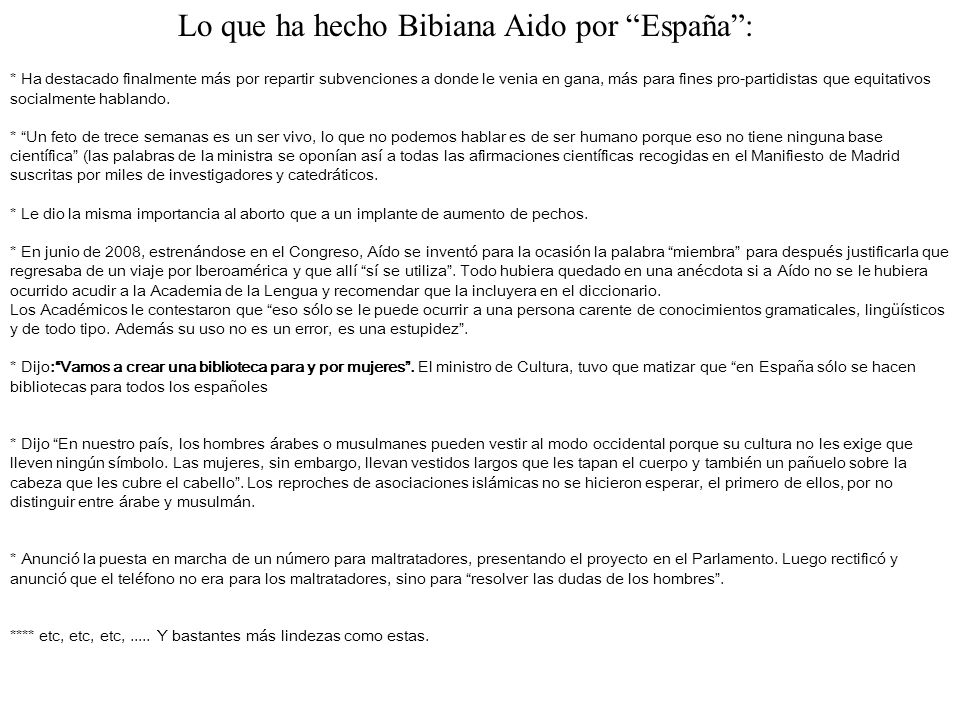 Lo que ha hecho Bibiana Aido por España: * Ha destacado finalmente más por repartir subvenciones a donde le venia en gana, más para fines pro-partidistas que equitativos socialmente hablando.