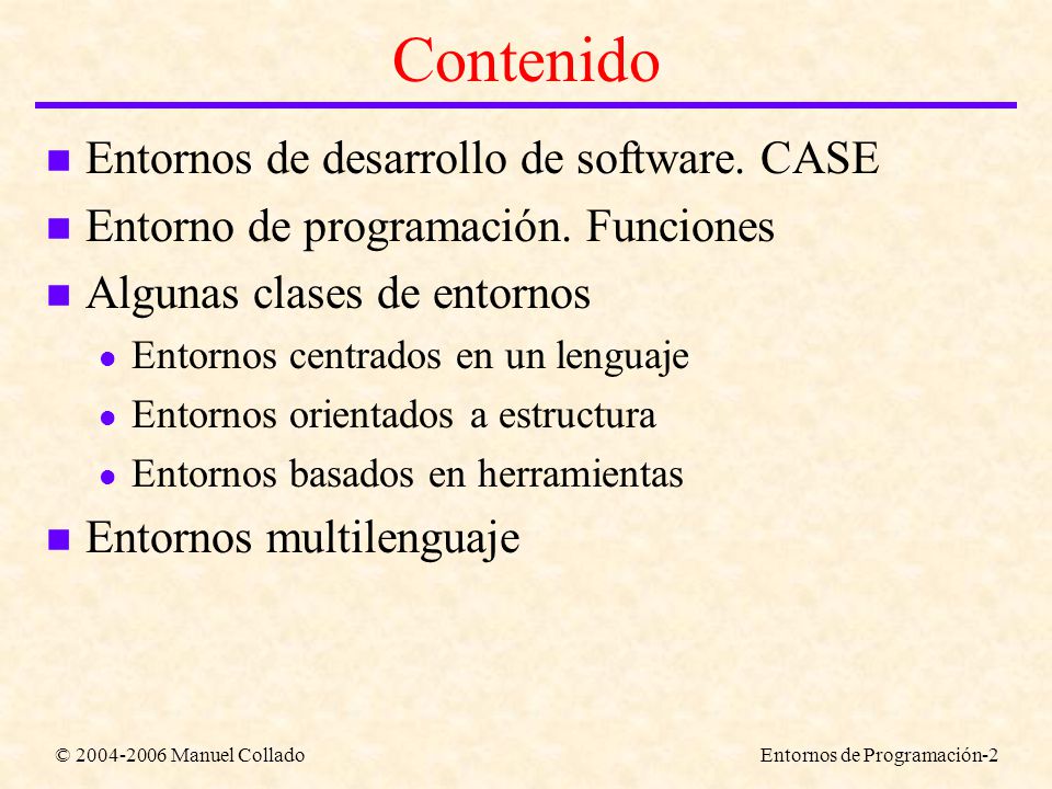 © Manuel ColladoEntornos de Programación-2 Contenido n Entornos de desarrollo de software.