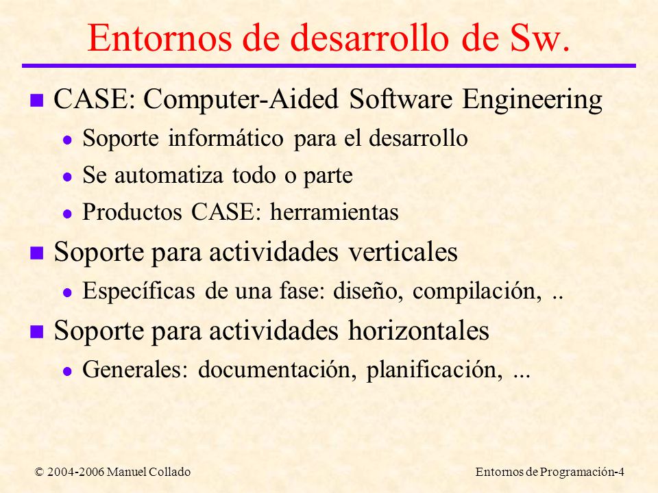 © Manuel ColladoEntornos de Programación-4 Entornos de desarrollo de Sw.