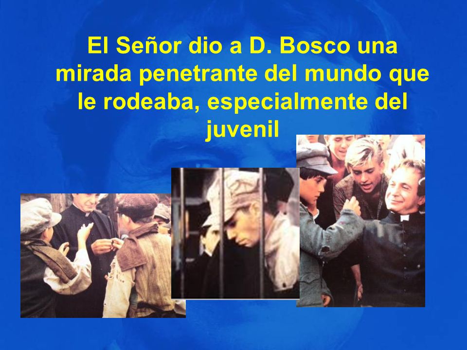 El Señor dio a D. Bosco una mirada penetrante del mundo que le rodeaba, especialmente del juvenil