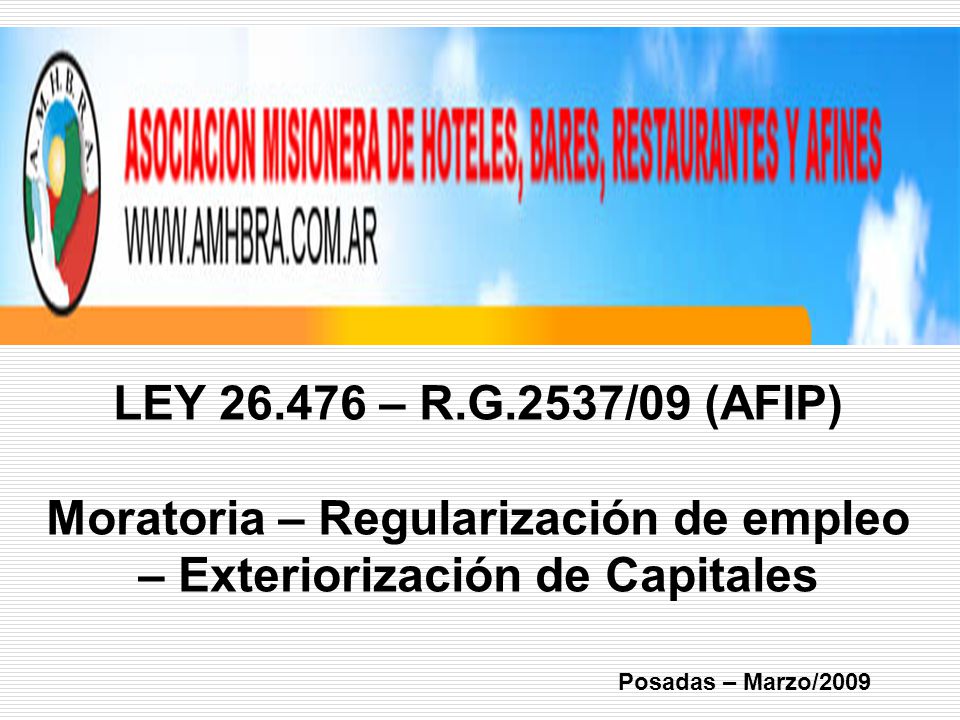 Posadas – Marzo/2009 LEY – R.G.2537/09 (AFIP) Moratoria – Regularización de empleo – Exteriorización de Capitales