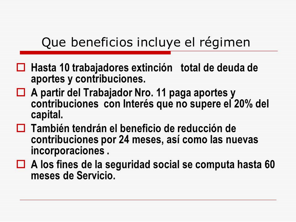 Que beneficios incluye el régimen  Hasta 10 trabajadores extinción total de deuda de aportes y contribuciones.