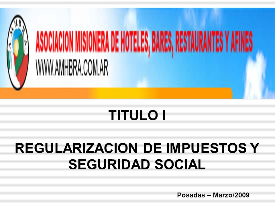Posadas – Marzo/2009 TITULO I REGULARIZACION DE IMPUESTOS Y SEGURIDAD SOCIAL