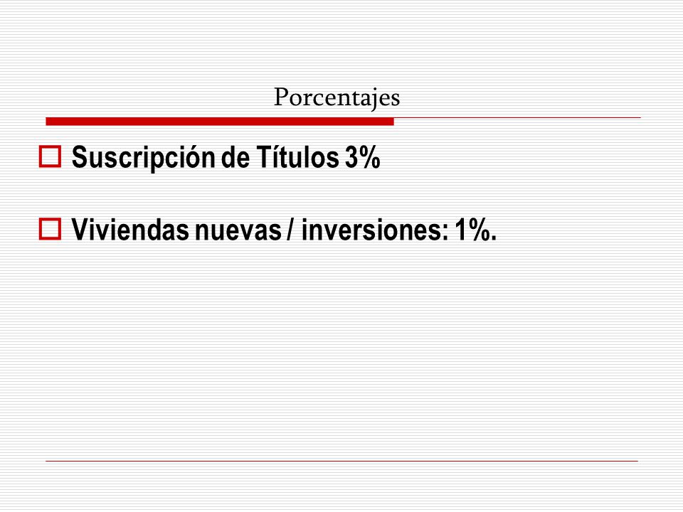 Porcentajes  Suscripción de Títulos 3%  Viviendas nuevas / inversiones: 1%.