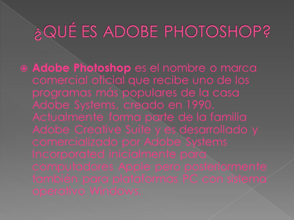  Adobe Photoshop es el nombre o marca comercial oficial que recibe uno de los programas más populares de la casa Adobe Systems, creado en 1990.