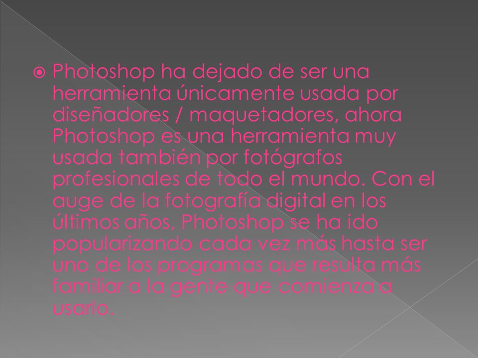  Photoshop ha dejado de ser una herramienta únicamente usada por diseñadores / maquetadores, ahora Photoshop es una herramienta muy usada también por fotógrafos profesionales de todo el mundo.