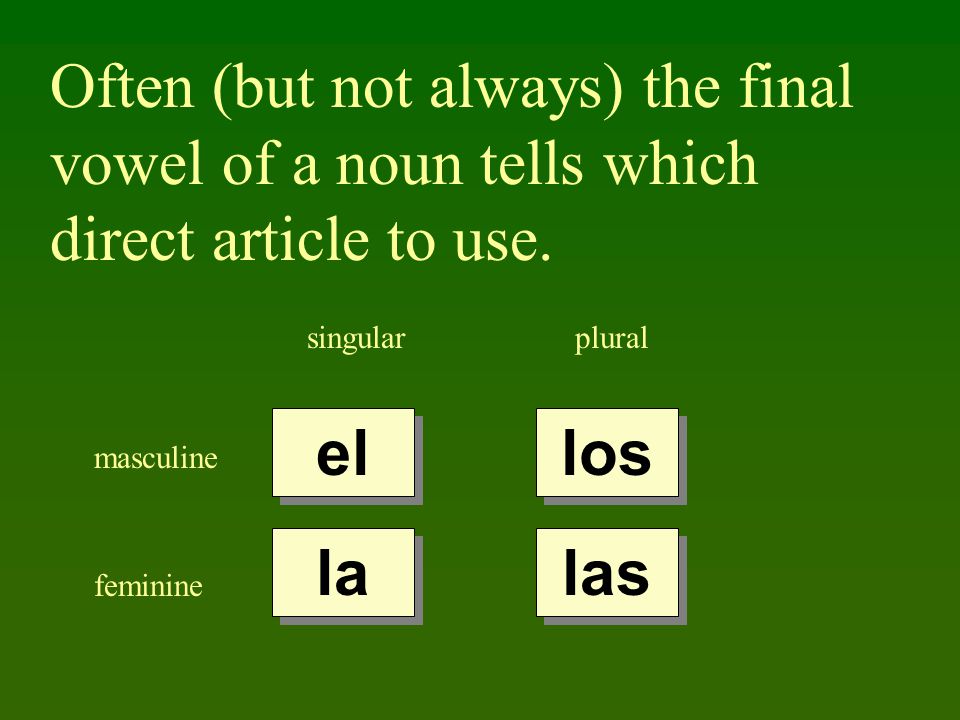 Often (but not always) the final vowel of a noun tells which direct article to use.