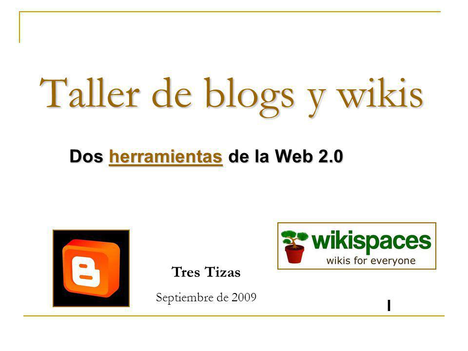 Taller de blogs y wikis Dos herramientas de la Web 2.0 herramientas Tres Tizas Septiembre de 2009 I