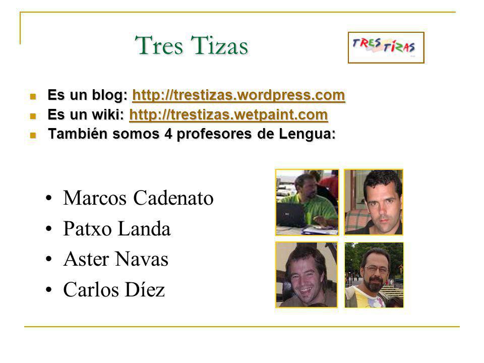 Tres Tizas Tres Tizas  Es un blog:      Es un wiki:      También somos 4 profesores de Lengua: •Marcos Cadenato •Patxo Landa •Aster Navas •Carlos Díez