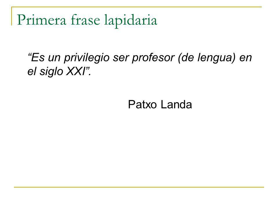 Primera frase lapidaria Es un privilegio ser profesor (de lengua) en el siglo XXI . Patxo Landa