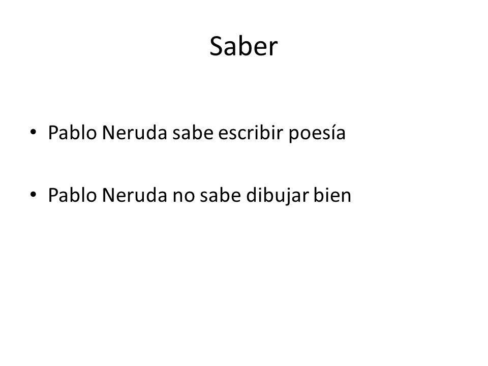 Saber • Pablo Neruda sabe escribir poesía • Pablo Neruda no sabe dibujar bien