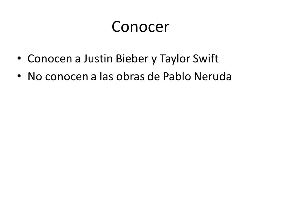Conocer • Conocen a Justin Bieber y Taylor Swift • No conocen a las obras de Pablo Neruda