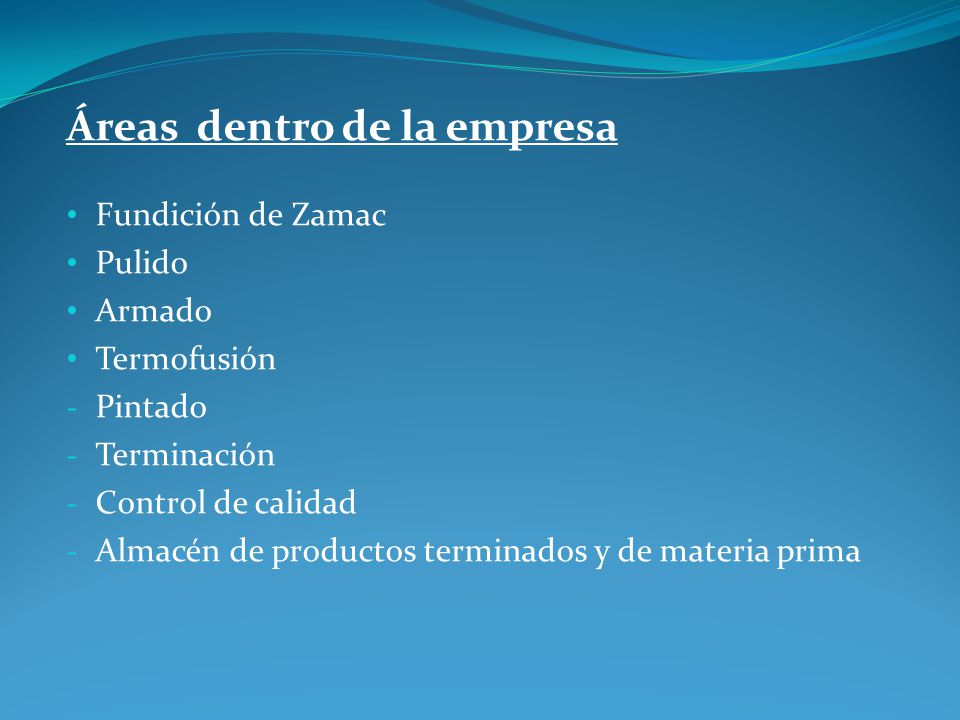 Áreas dentro de la empresa Fundición de Zamac Pulido Armado Termofusión - Pintado - Terminación - Control de calidad - Almacén de productos terminados y de materia prima