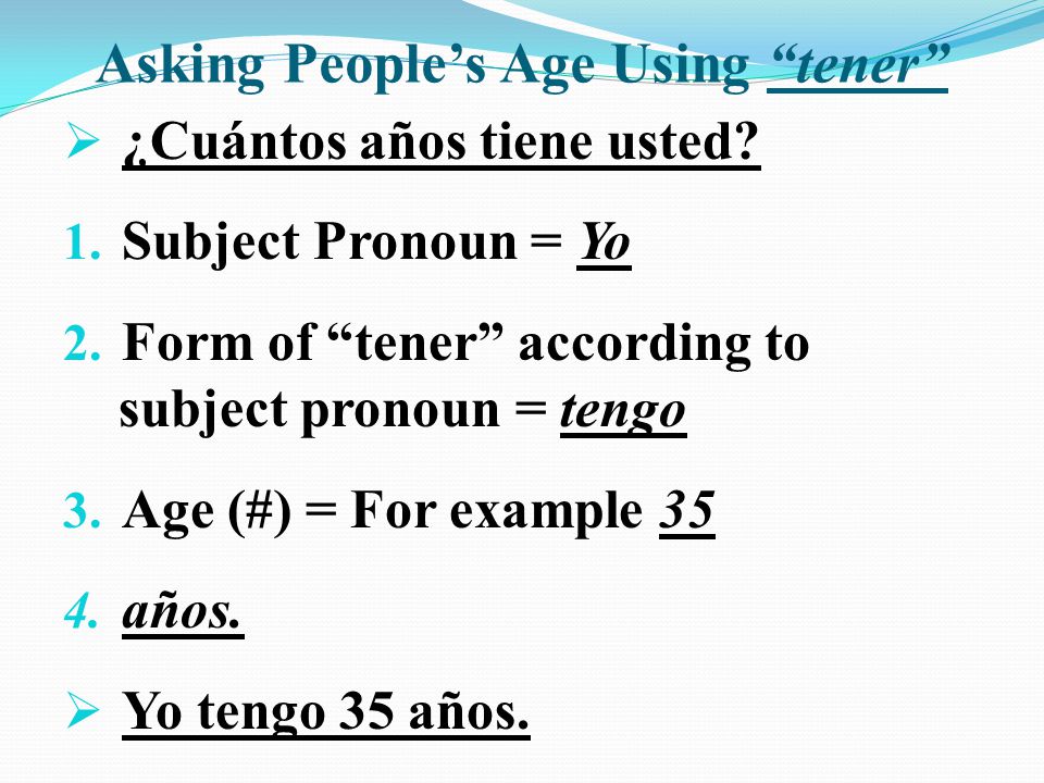 Asking People’s Age Using tener  ¿Cuántos años tiene usted.