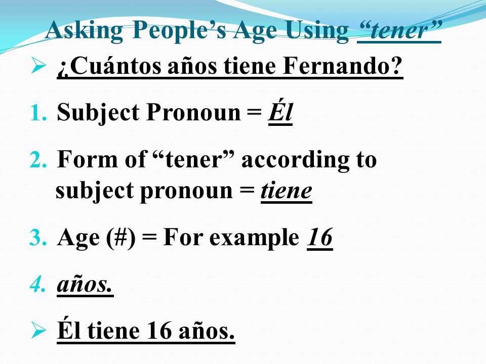 Asking People’s Age Using tener  ¿Cuántos años tiene Fernando.
