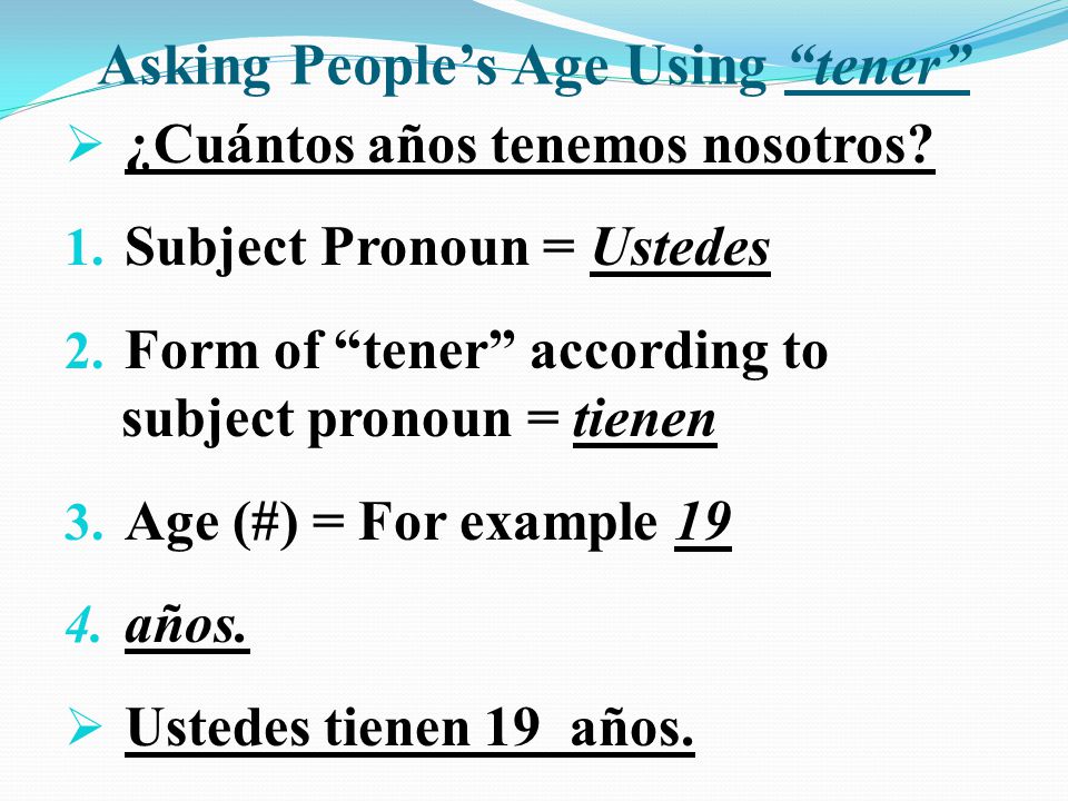 Asking People’s Age Using tener  ¿Cuántos años tenemos nosotros.