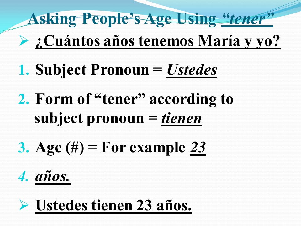 Asking People’s Age Using tener  ¿Cuántos años tenemos María y yo.