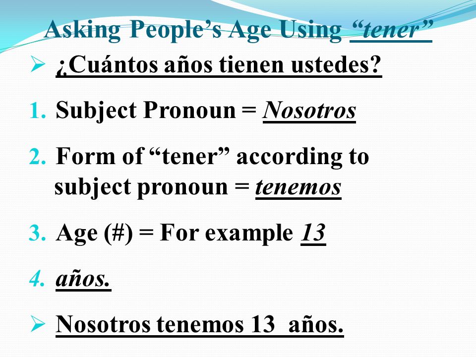 Asking People’s Age Using tener  ¿Cuántos años tienen ustedes.