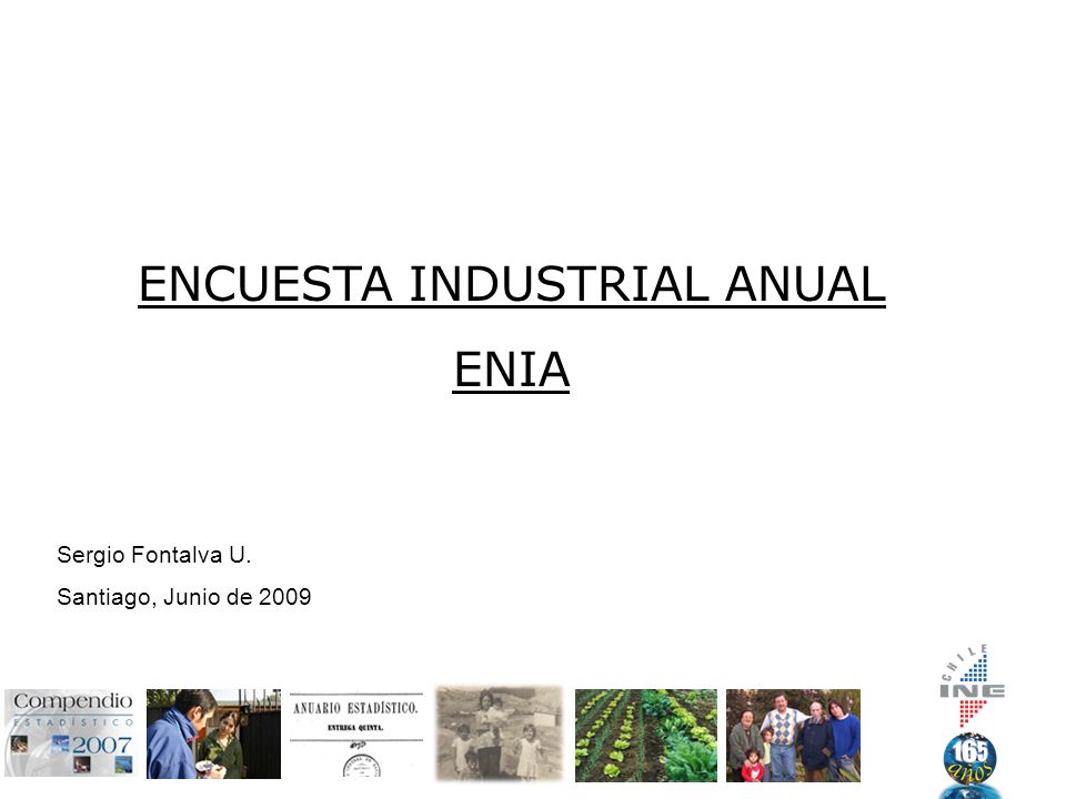 ENCUESTA INDUSTRIAL ANUAL ENIA Sergio Fontalva U. Santiago, Junio de 2009