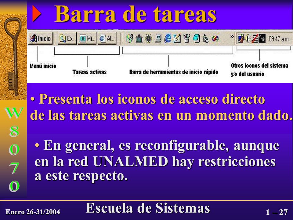 Enero 26-31/2004 Escuela de Sistemas  Barra de tareas Presenta los iconos de acceso directo Presenta los iconos de acceso directo de las tareas activas en un momento dado.