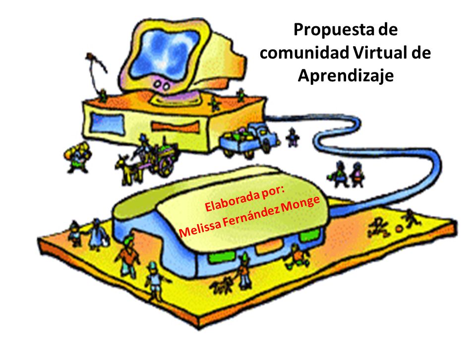 Propuesta de comunidad Virtual de Aprendizaje Elaborada por: Melissa Fernández Monge